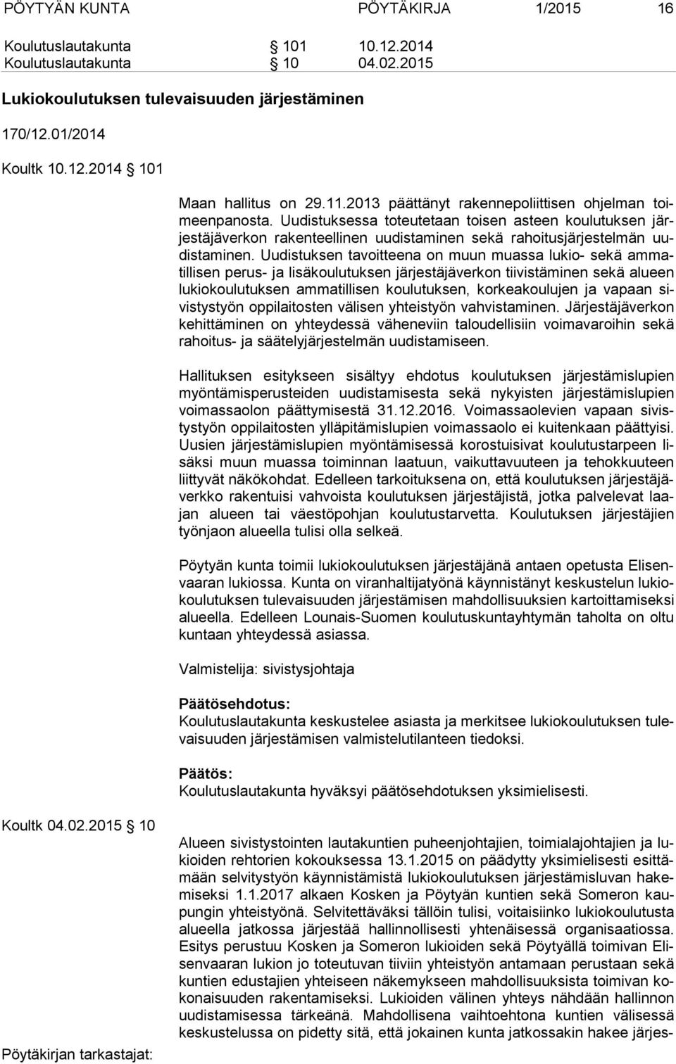 Uudistuksessa toteutetaan toisen asteen koulutuksen järjes tä jä ver kon rakenteellinen uudistaminen sekä rahoitusjärjestelmän uudis ta mi nen.
