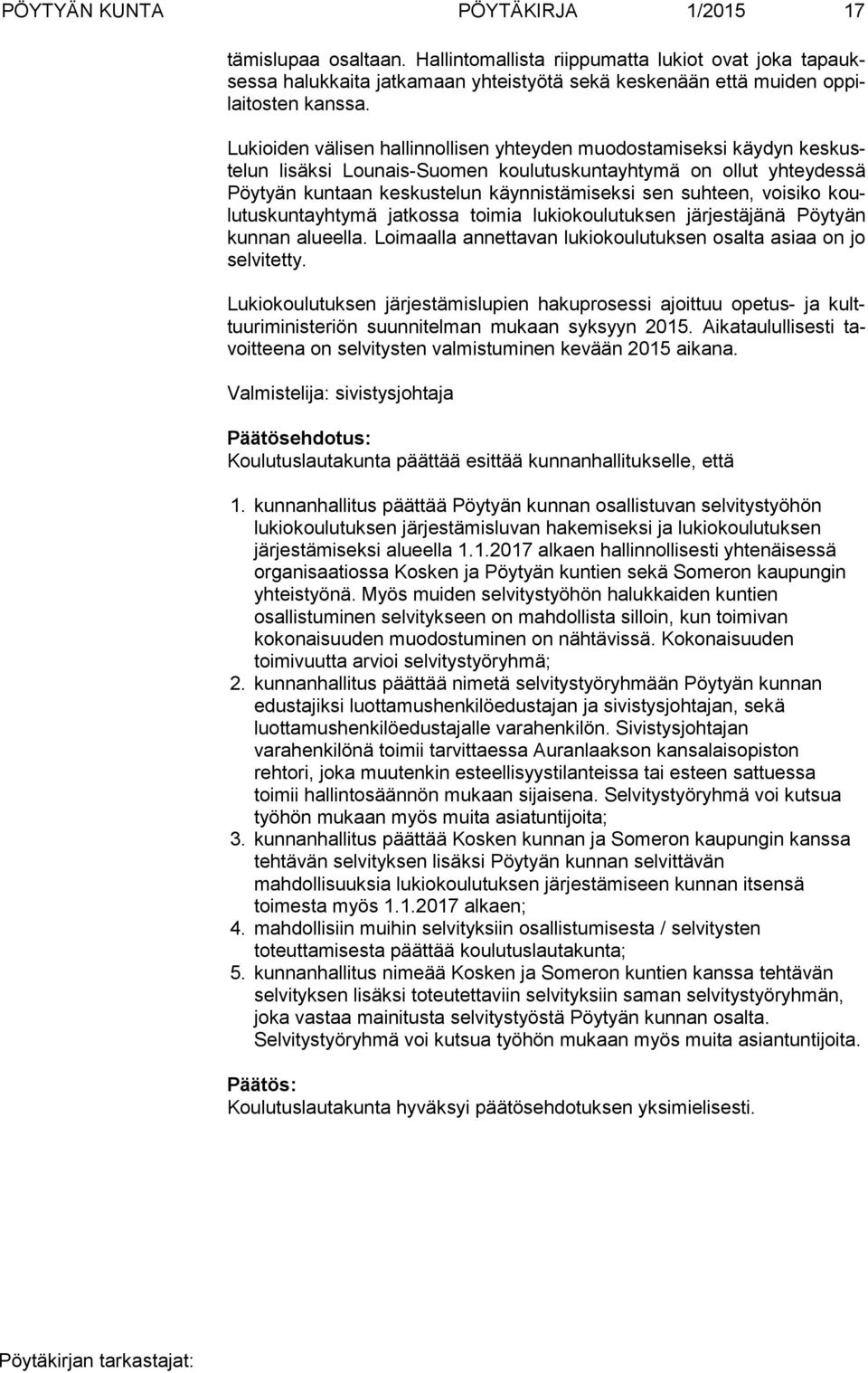 Lukioiden välisen hallinnollisen yhteyden muodostamiseksi käydyn kes kuste lun lisäksi Lounais-Suomen koulutuskuntayhtymä on ollut yhteydessä Pöy ty än kuntaan keskustelun käynnistämiseksi sen