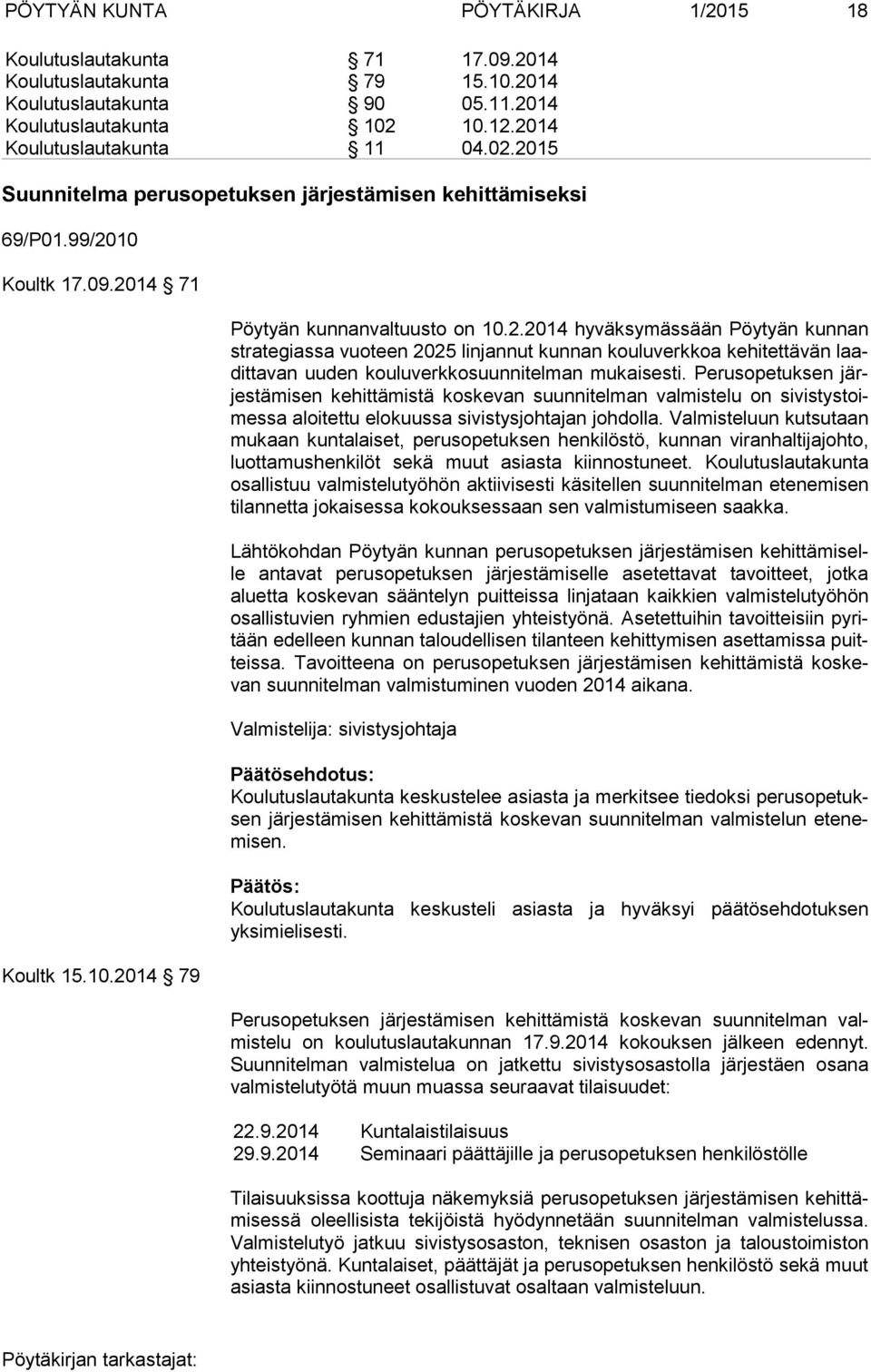 Perusopetuksen järjes tä mi sen kehittämistä koskevan suunnitelman valmistelu on si vis tys toimes sa aloitettu elokuussa sivistysjohtajan johdolla.