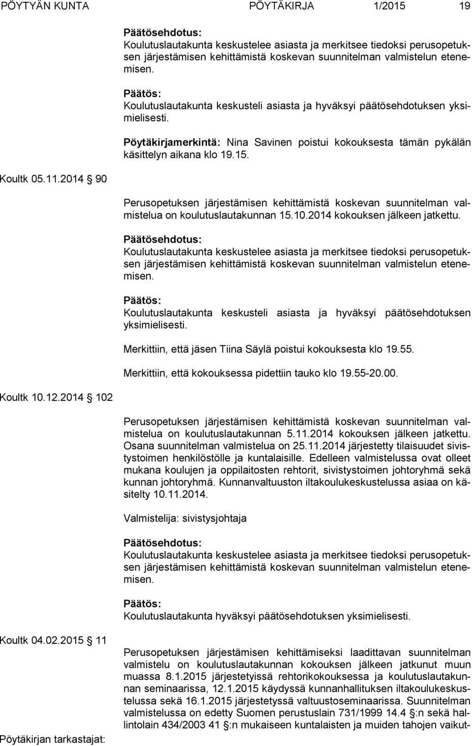 Koulutuslautakunta keskusteli asiasta ja hyväksyi päätösehdotuksen yk simie li ses ti. Pöytäkirjamerkintä: Nina Savinen poistui kokouksesta tämän pykälän käsittelyn aikana klo 19.15.