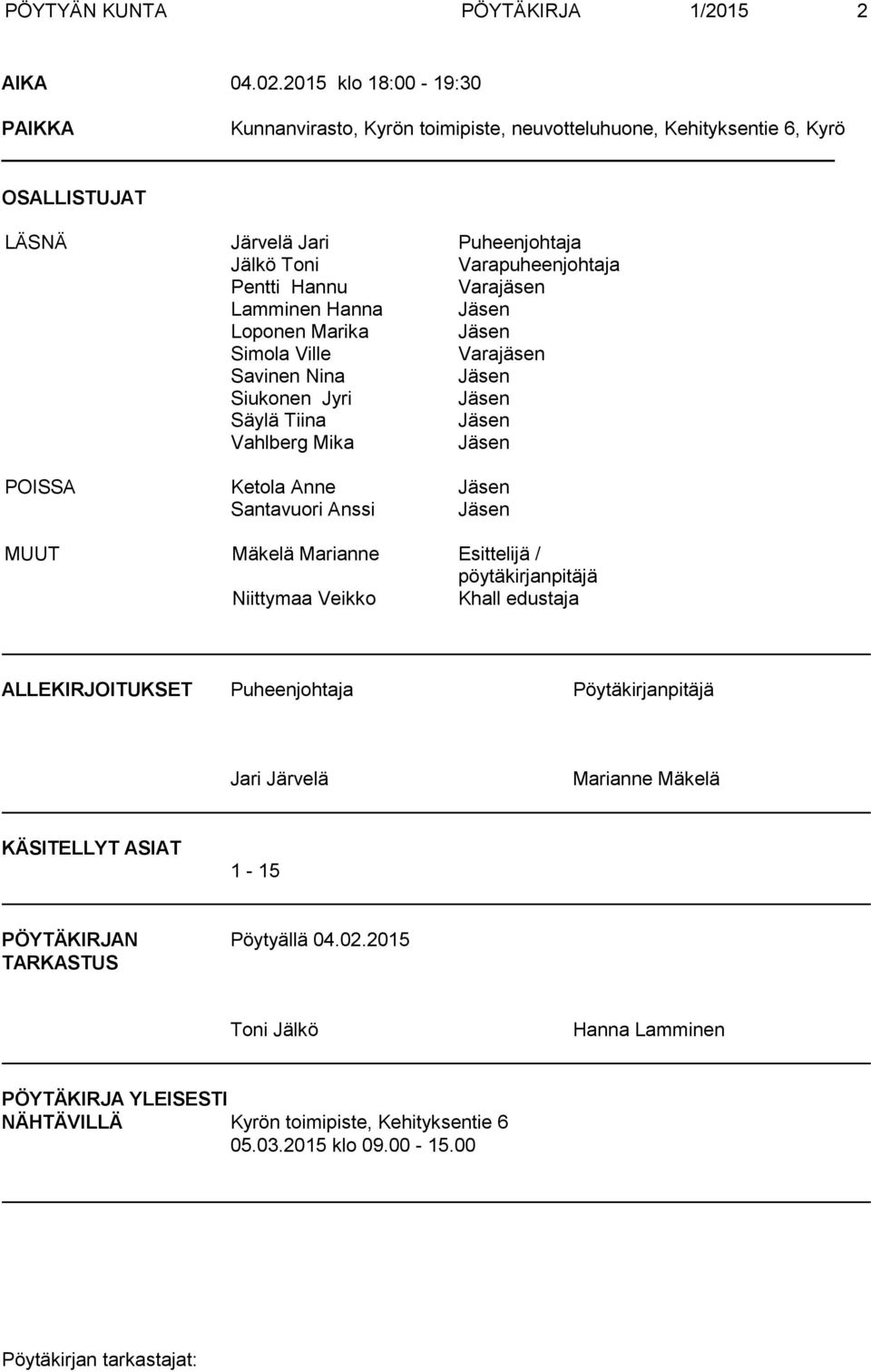 Varajäsen Lamminen Hanna Jäsen Loponen Marika Jäsen Simola Ville Varajäsen Savinen Nina Jäsen Siukonen Jyri Jäsen Säylä Tiina Jäsen Vahlberg Mika Jäsen POISSA Ketola Anne Jäsen Santavuori Anssi