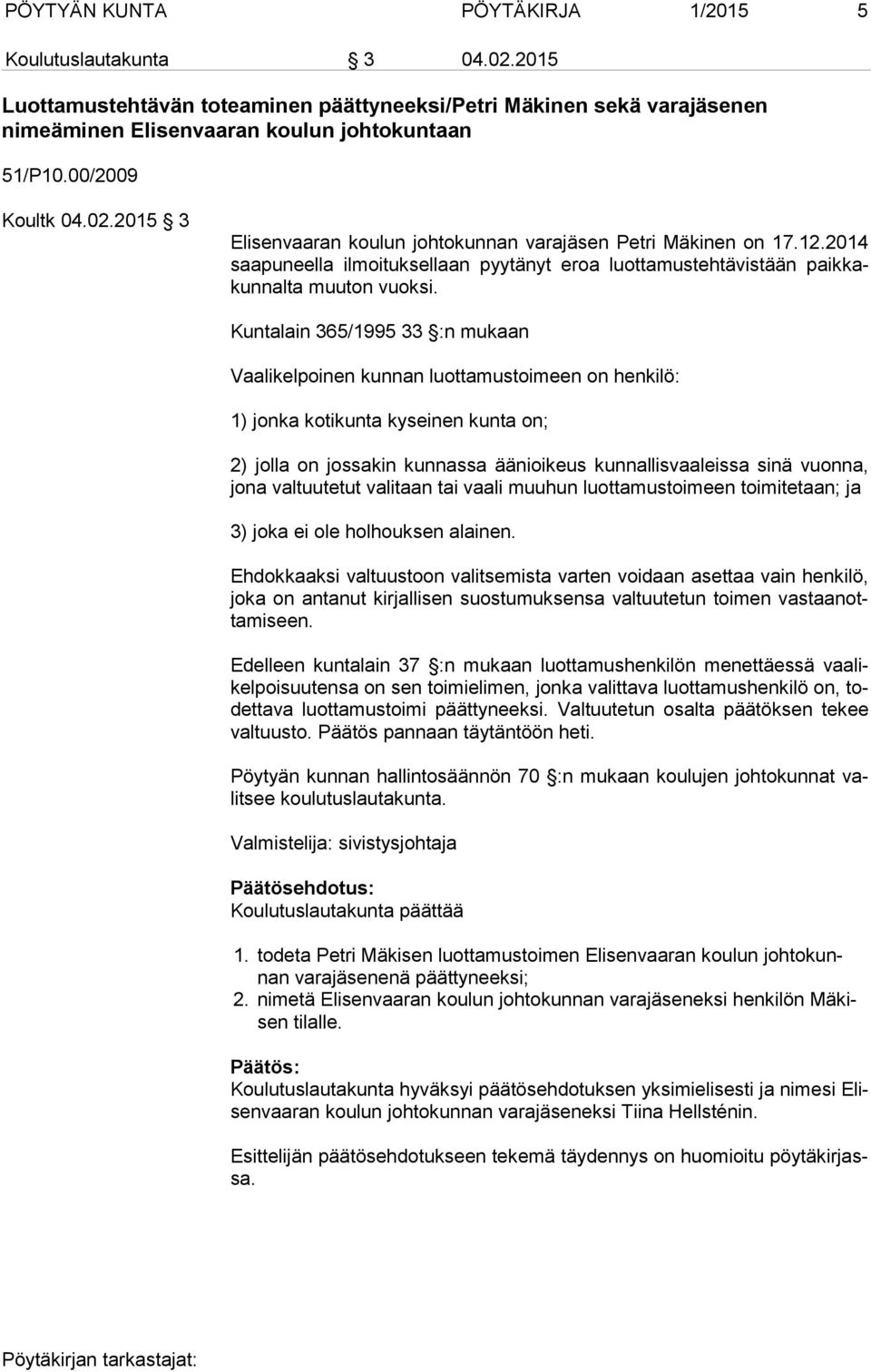 Kuntalain 365/1995 33 :n mukaan Vaalikelpoinen kunnan luottamustoimeen on henkilö: 1) jonka kotikunta kyseinen kunta on; 2) jolla on jossakin kunnassa äänioikeus kunnallisvaaleissa sinä vuonna, jo na