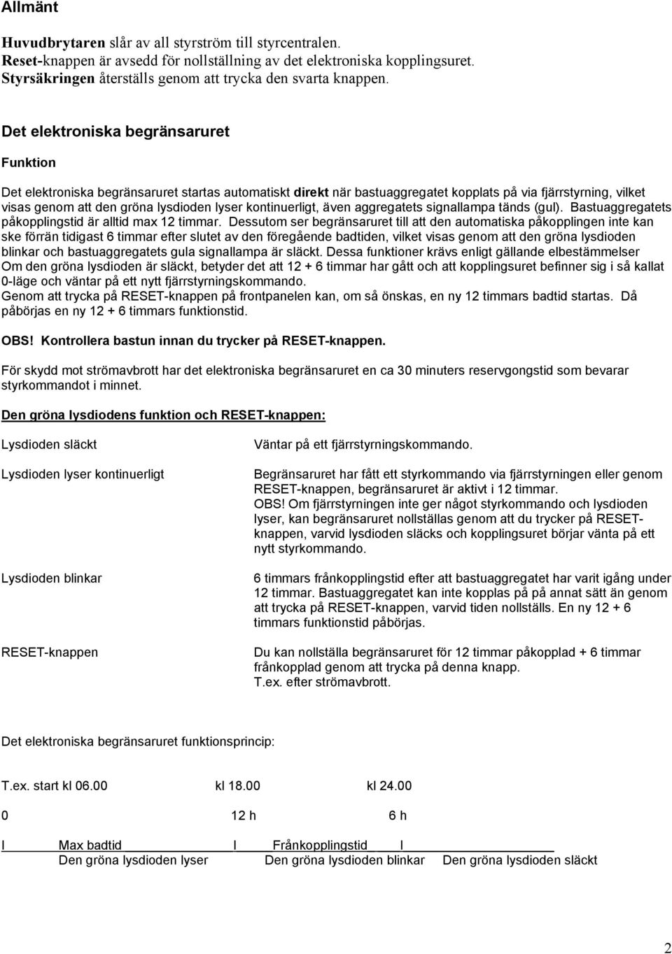 Det elektroniska begränsaruret Funktion Det elektroniska begränsaruret startas automatiskt direkt när bastuaggregatet kopplats på via fjärrstyrning, vilket visas genom att den gröna lysdioden lyser