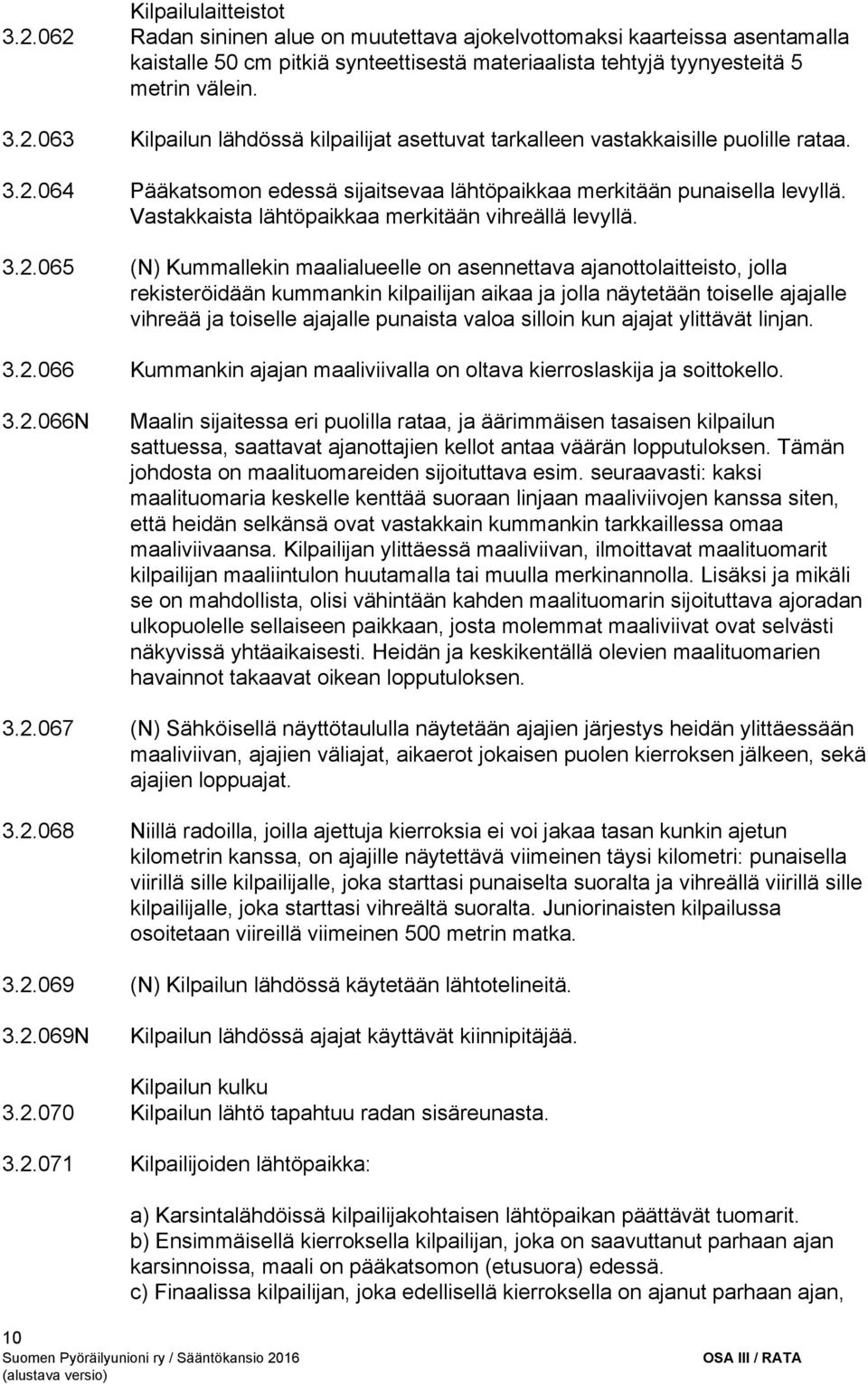 ajanottolaitteisto, jolla rekisteröidään kummankin kilpailijan aikaa ja jolla näytetään toiselle ajajalle vihreää ja toiselle ajajalle punaista valoa silloin kun ajajat ylittävät linjan. 3.2.