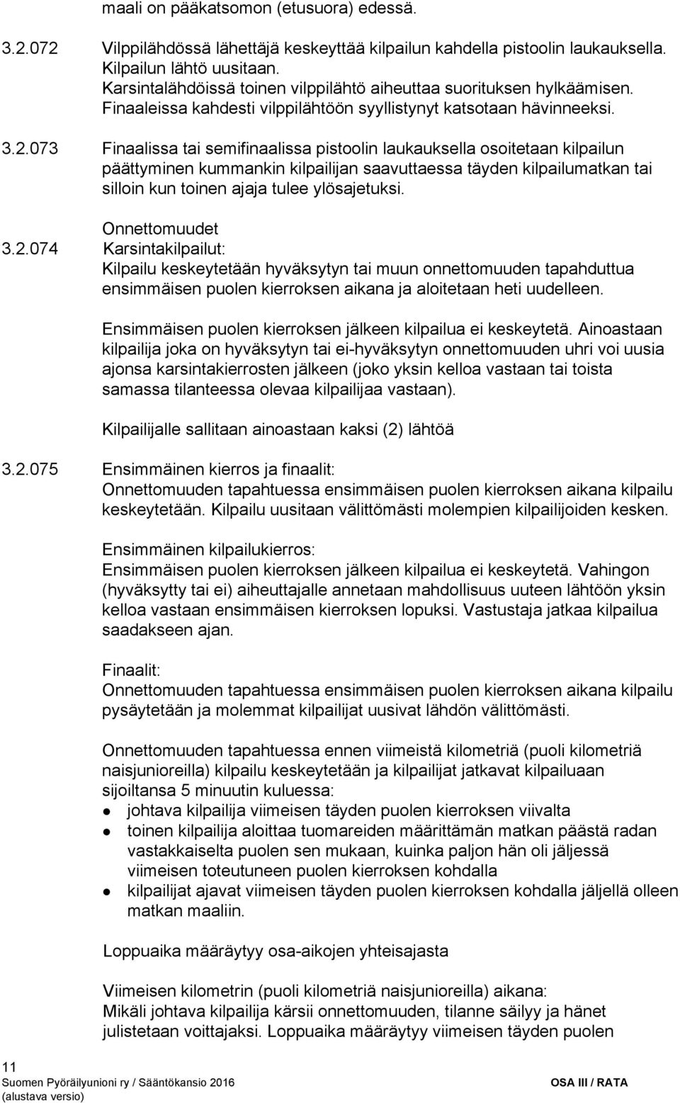 073 Finaalissa tai semifinaalissa pistoolin laukauksella osoitetaan kilpailun päättyminen kummankin kilpailijan saavuttaessa täyden kilpailumatkan tai silloin kun toinen ajaja tulee ylösajetuksi.