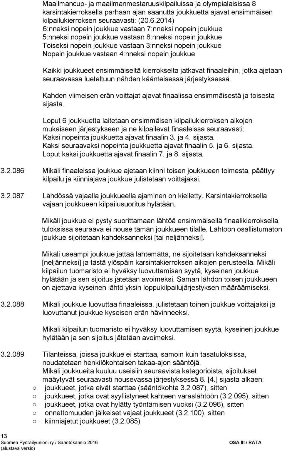 4:nneksi nopein joukkue Kaikki joukkueet ensimmäiseltä kierrokselta jatkavat finaaleihin, jotka ajetaan seuraavassa lueteltuun nähden käänteisessä järjestyksessä.