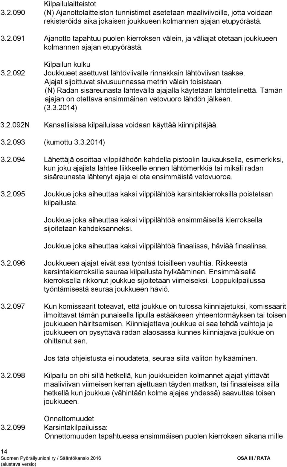 (N) Radan sisäreunasta lähtevällä ajajalla käytetään lähtötelinettä. Tämän ajajan on otettava ensimmäinen vetovuoro lähdön jälkeen. (3.3.20