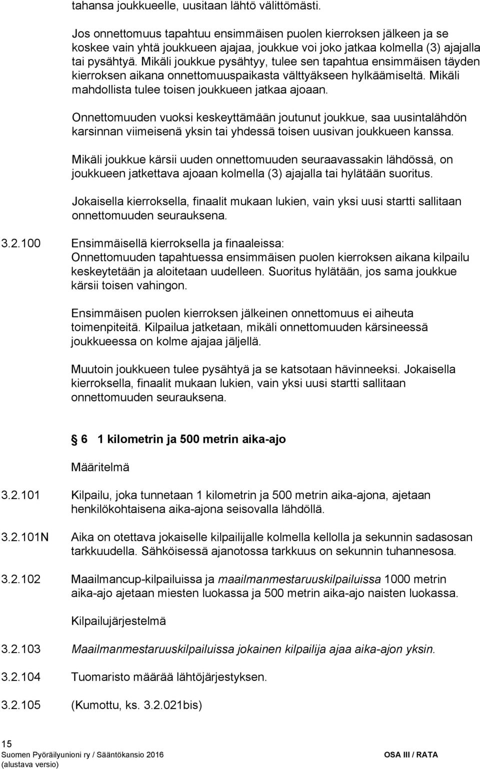 Mikäli joukkue pysähtyy, tulee sen tapahtua ensimmäisen täyden kierroksen aikana onnettomuuspaikasta välttyäkseen hylkäämiseltä. Mikäli mahdollista tulee toisen joukkueen jatkaa ajoaan.