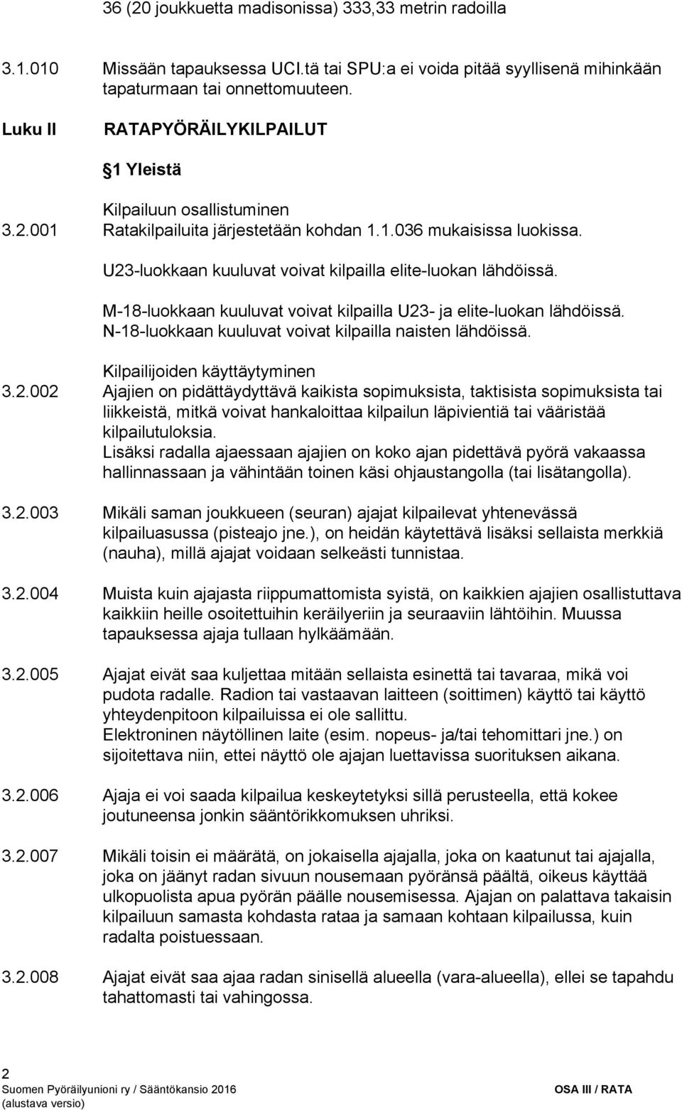 U23 luokkaan kuuluvat voivat kilpailla elite luokan lähdöissä. M 18 luokkaan kuuluvat voivat kilpailla U23 ja elite luokan lähdöissä. N 18 luokkaan kuuluvat voivat kilpailla naisten lähdöissä.