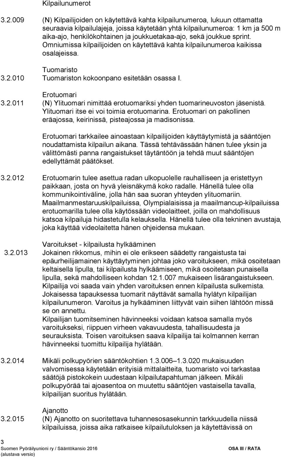 ajo, sekä joukkue sprint. Omniumissa kilpailijoiden on käytettävä kahta kilpailunumeroa kaikissa osalajeissa. Tuomaristo 3.2.010 Tuomariston kokoonpano esitetään osassa I. Erotuomari 3.2.011 (N) Ylituomari nimittää erotuomariksi yhden tuomarineuvoston jäsenistä.