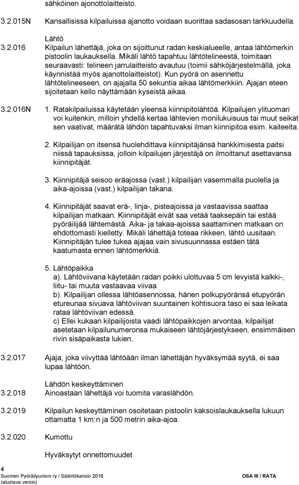 Kun pyörä on asennettu lähtötelineeseen, on ajajalla 50 sekuntia aikaa lähtömerkkiin. Ajajan eteen sijoitetaan kello näyttämään kyseistä aikaa. 3.2.016N 1.