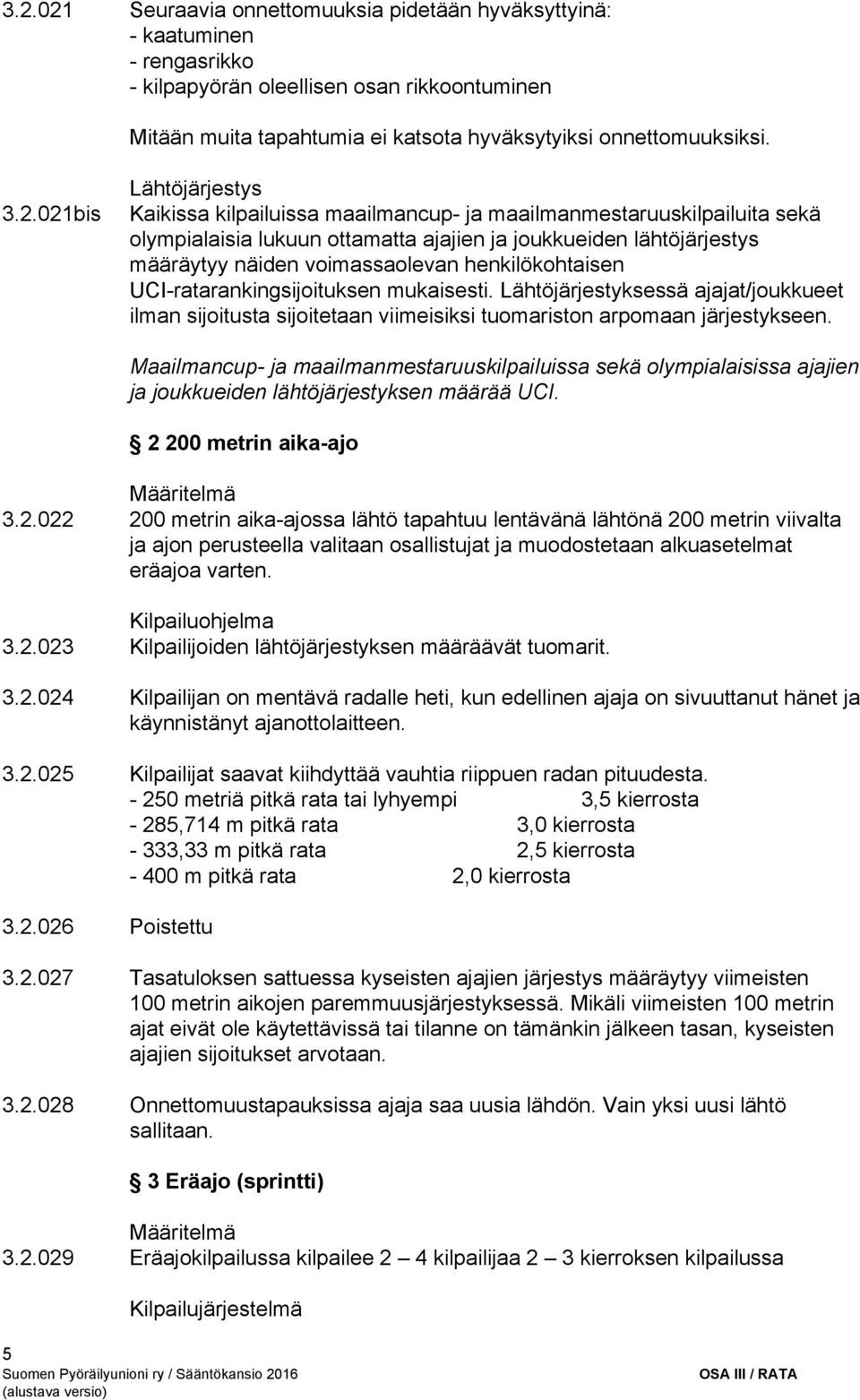 henkilökohtaisen UCI ratarankingsijoituksen mukaisesti. Lähtöjärjestyksessä ajajat/joukkueet ilman sijoitusta sijoitetaan viimeisiksi tuomariston arpomaan järjestykseen.