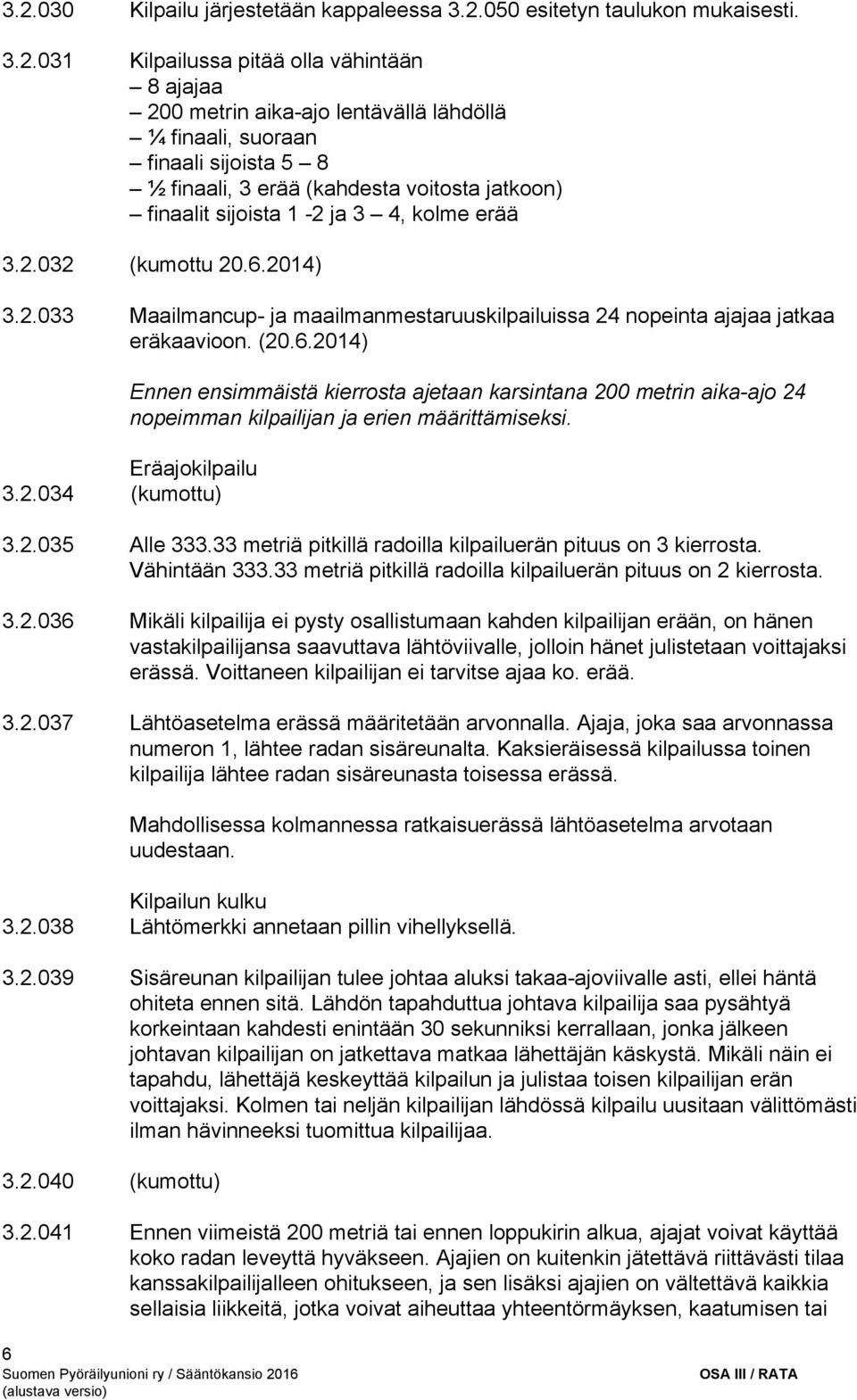 (20.6.2014) Ennen ensimmäistä kierrosta ajetaan karsintana 200 metrin aika ajo 24 nopeimman kilpailijan ja erien määrittämiseksi. Eräajokilpailu 3.2.034 (kumottu) 3.2.035 Alle 333.