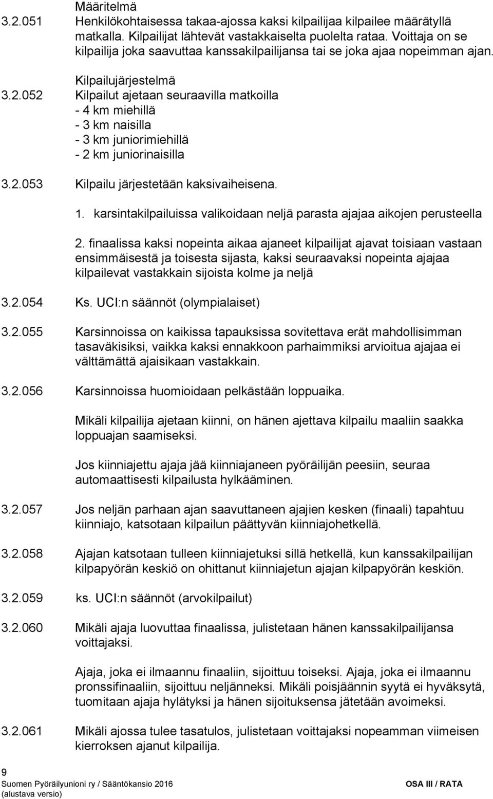 052 Kilpailut ajetaan seuraavilla matkoilla 4 km miehillä 3 km naisilla 3 km juniorimiehillä 2 km juniorinaisilla 3.2.053 Kilpailu järjestetään kaksivaiheisena. 1.