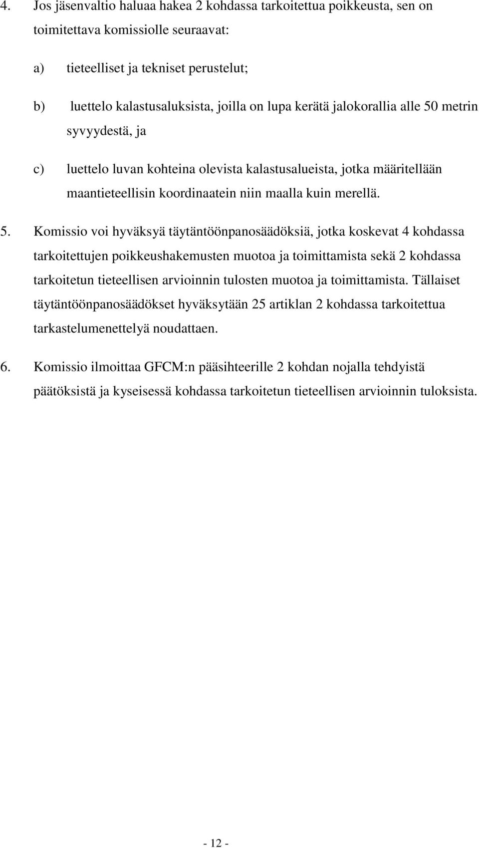 metrin syvyydestä, ja c) luettelo luvan kohteina olevista kalastusalueista, jotka määritellään maantieteellisin koordinaatein niin maalla kuin merellä. 5.