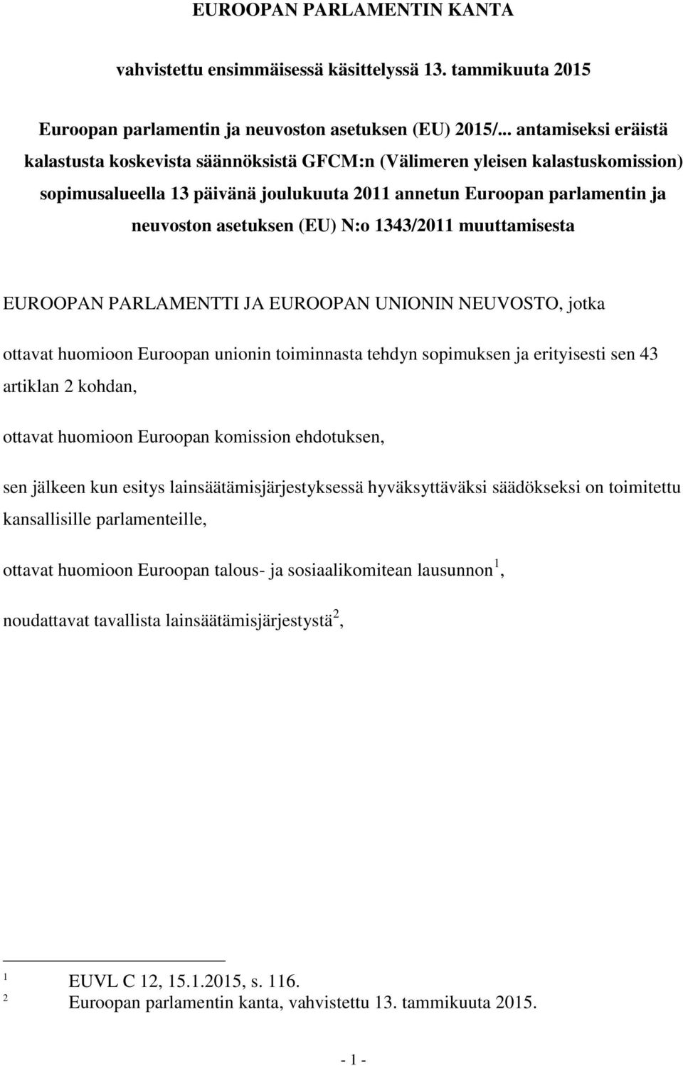 (EU) N:o 1343/2011 muuttamisesta EUROOPAN PARLAMENTTI JA EUROOPAN UNIONIN NEUVOSTO, jotka ottavat huomioon Euroopan unionin toiminnasta tehdyn sopimuksen ja erityisesti sen 43 artiklan 2 kohdan,