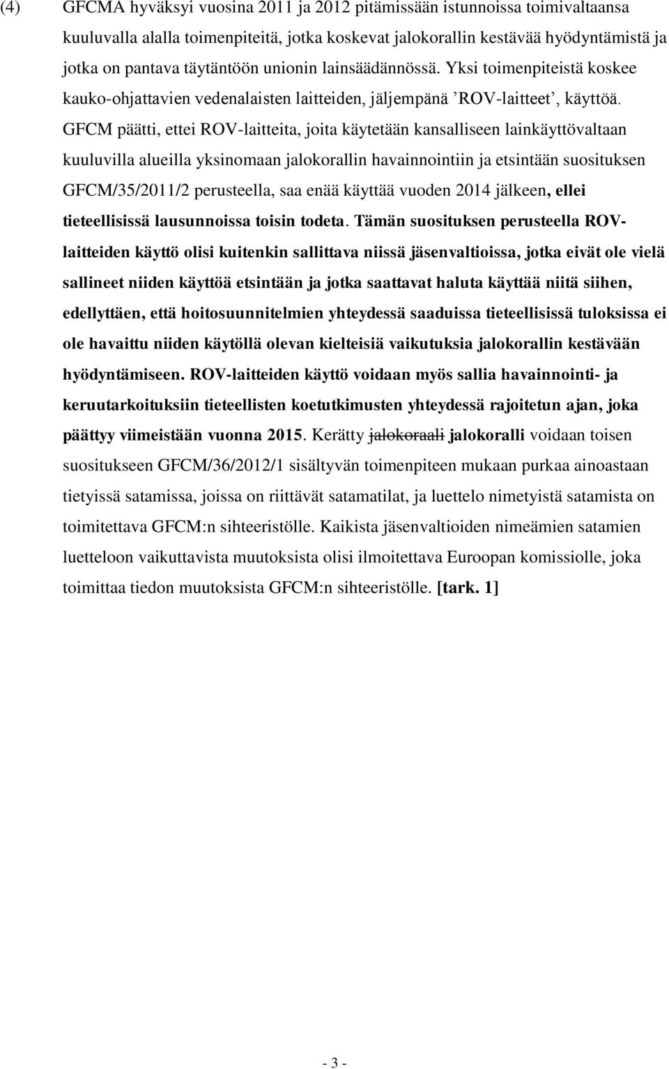 GFCM päätti, ettei ROV-laitteita, joita käytetään kansalliseen lainkäyttövaltaan kuuluvilla alueilla yksinomaan jalokorallin havainnointiin ja etsintään suosituksen GFCM/35/2011/2 perusteella, saa