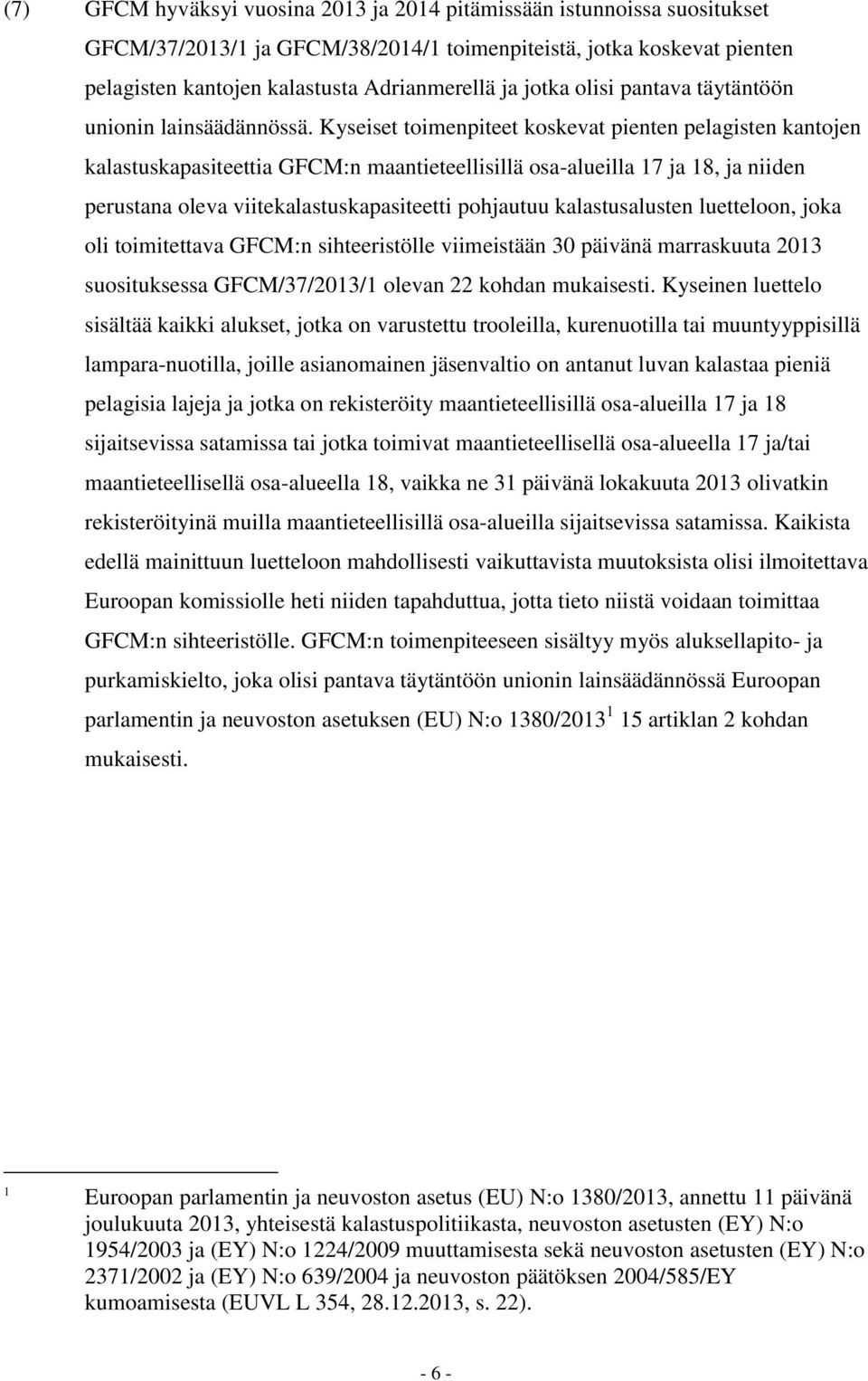 Kyseiset toimenpiteet koskevat pienten pelagisten kantojen kalastuskapasiteettia GFCM:n maantieteellisillä osa-alueilla 17 ja 18, ja niiden perustana oleva viitekalastuskapasiteetti pohjautuu