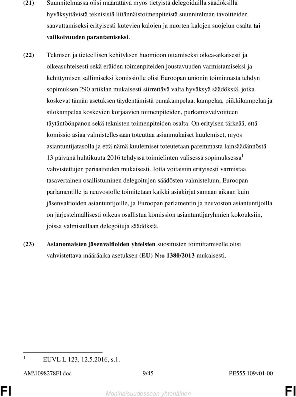 (22) Teknisen ja tieteellisen kehityksen huomioon ottamiseksi oikea-aikaisesti ja oikeasuhteisesti sekä eräiden toimenpiteiden joustavuuden varmistamiseksi ja kehittymisen sallimiseksi komissiolle