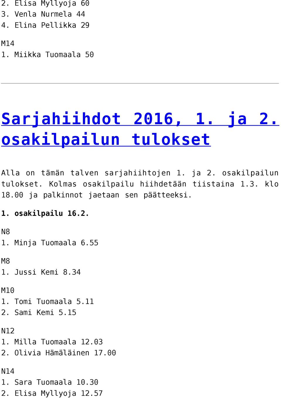 Kolmas osakilpailu hiihdetään tiistaina 1.3. klo 18.00 ja palkinnot jaetaan sen päätteeksi. 1. osakilpailu 16.2. N8 1.