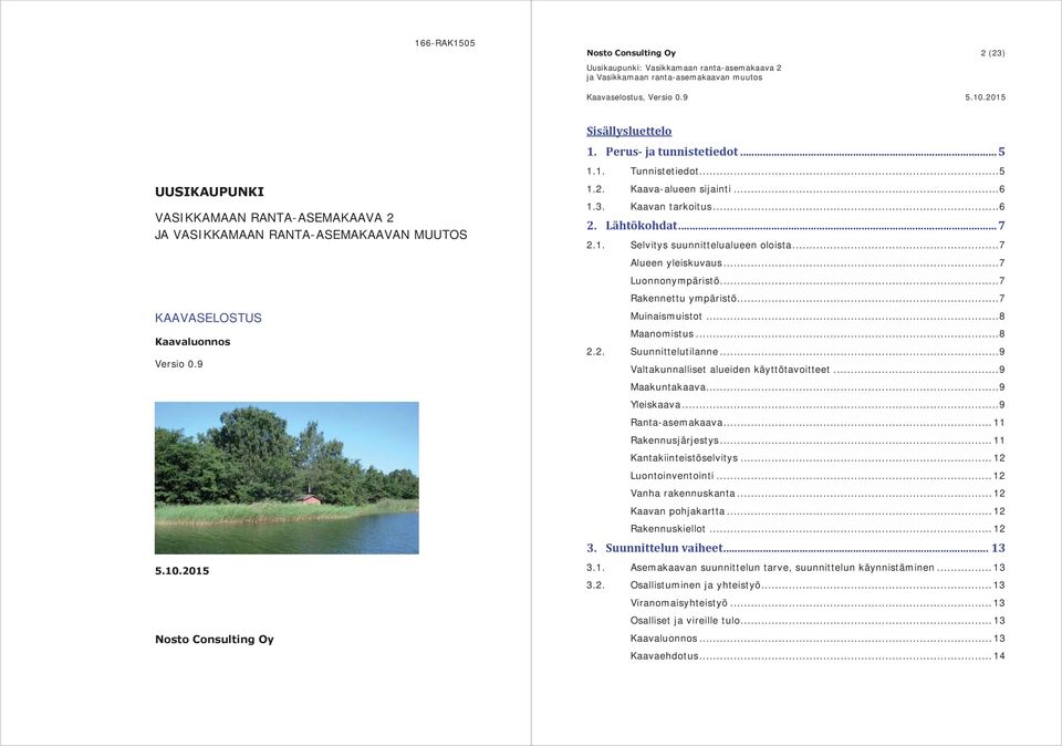 .. 7 Alueen yleiskuvaus... 7 Luonnonympäristö... 7 Rakennettu ympäristö... 7 Muinaismuistot... 8 Maanomistus... 8 2.2. Suunnittelutilanne... 9 Valtakunnalliset alueiden käyttötavoitteet.