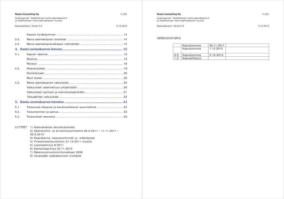 .. 20 Vaikutukset rakennettuun ympäristöön... 20 Vaikutukset luontoon ja luonnonympäristöön... 21 Taloudelliset vaikutukset... 22 5. Ranta-asemakaavan toteutus... 23 5.1. Toteutusta ohjaavat ja havainnollistavat suunnitelmat.