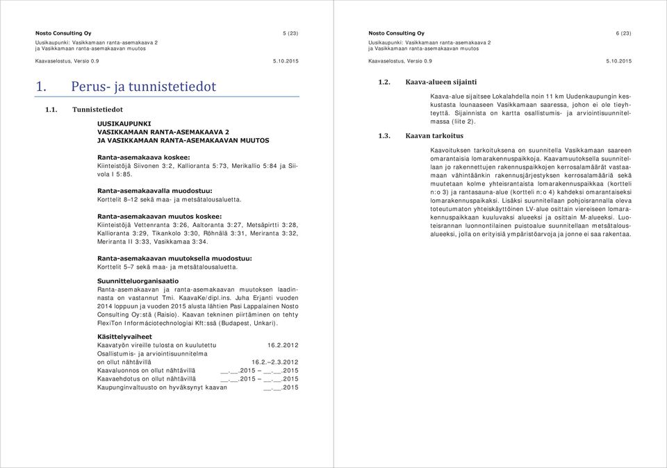 1. Tunnistetiedot UUSIKAUPUNKI VASIKKAMAAN RANTA-ASEMAKAAVA 2 JA VASIKKAMAAN RANTA-ASEMAKAAVAN MUUTOS Ranta-asemakaava koskee: Kiinteistöjä Siivonen 3:2, Kallioranta 5:73, Merikallio 5:84 ja Siivola