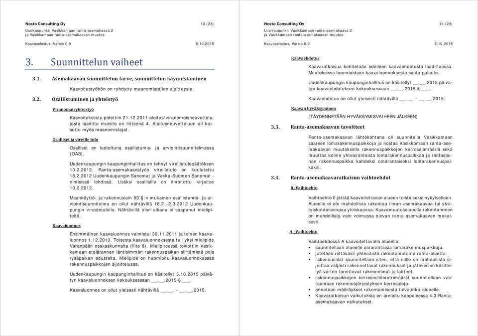 Aloitusneuvotteluun oli kutsuttu myös maanomistajat. Osalliset ja vireille tulo Osalliset on lueteltuna osallistumis- ja arviointisuunnitelmassa (OAS).