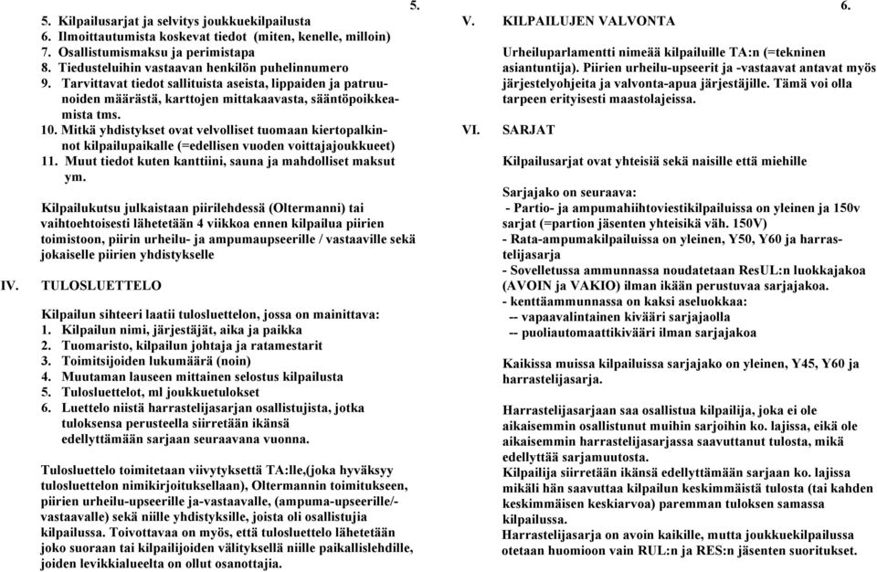 Mitkä yhdistykset ovat velvolliset tuomaan kiertopalkinnot kilpailupaikalle (=edellisen vuoden voittajajoukkueet) 11. Muut tiedot kuten kanttiini, sauna ja mahdolliset maksut ym.