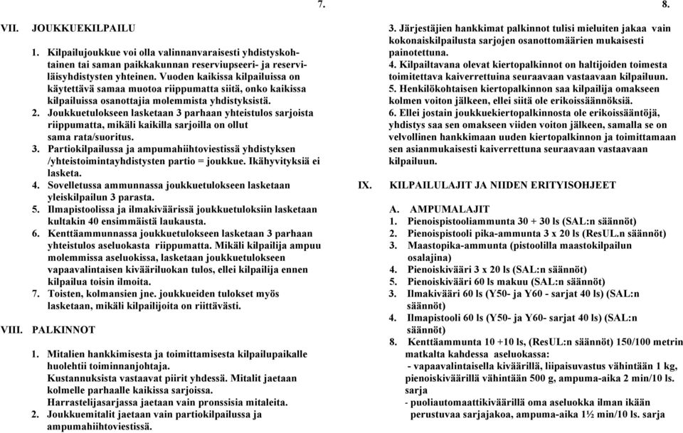 Joukkuetulokseen lasketaan 3 parhaan yhteistulos sarjoista riippumatta, mikäli kaikilla sarjoilla on ollut sama rata/suoritus. 3. Partiokilpailussa ja ampumahiihtoviestissä yhdistyksen /yhteistoimintayhdistysten partio = joukkue.