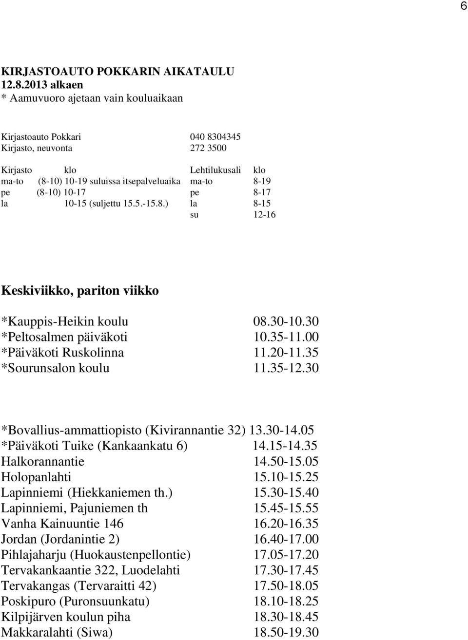 25 Lapinniemi (Hiekkaniemen th.) 15.30-15.40 Lapinniemi, Pajuniemen th 15.45-15.55 Vanha Kainuuntie 146 16.20-16.35 Jordan (Jordanintie 2) 16.40-17.