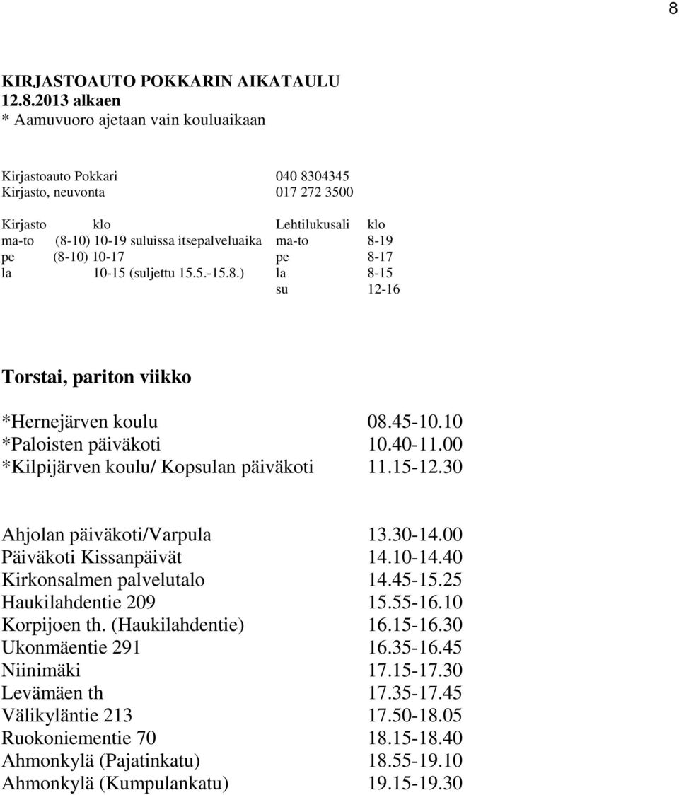 40 Kirkonsalmen palvelutalo 14.45-15.25 Haukilahdentie 209 15.55-16.10 Korpijoen th. (Haukilahdentie) 16.15-16.30 Ukonmäentie 291 16.35-16.