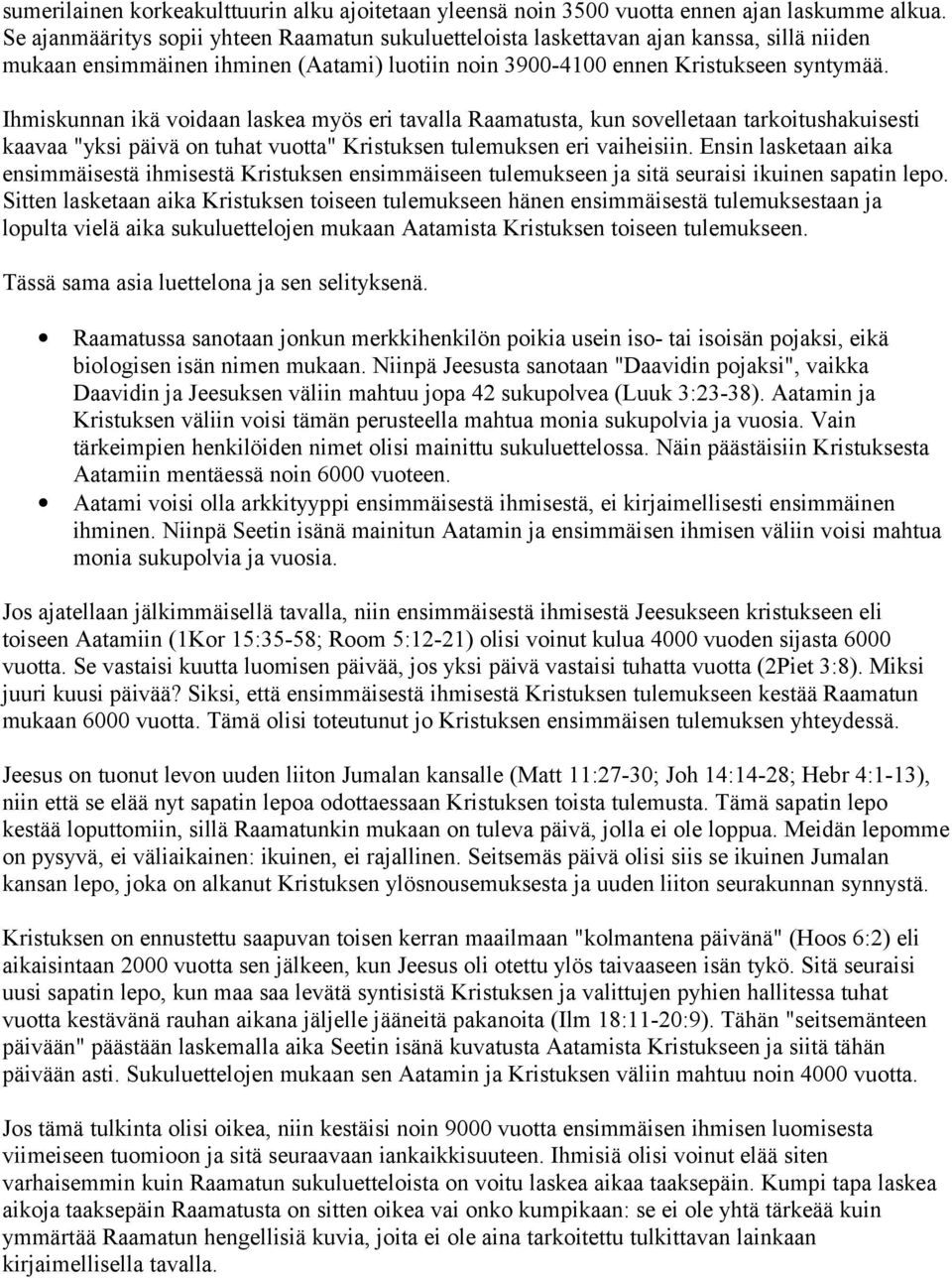 Ihmiskunnan ikä voidaan laskea myös eri tavalla Raamatusta, kun sovelletaan tarkoitushakuisesti kaavaa "yksi päivä on tuhat vuotta" Kristuksen tulemuksen eri vaiheisiin.