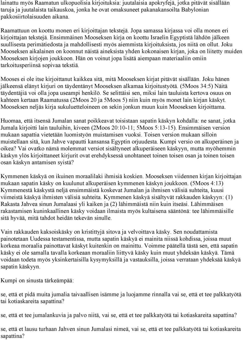 Ensimmäinen Mooseksen kirja on koottu Israelin Egyptistä lähdön jälkeen suullisesta perimätiedosta ja mahdollisesti myös aiemmista kirjoituksista, jos niitä on ollut.