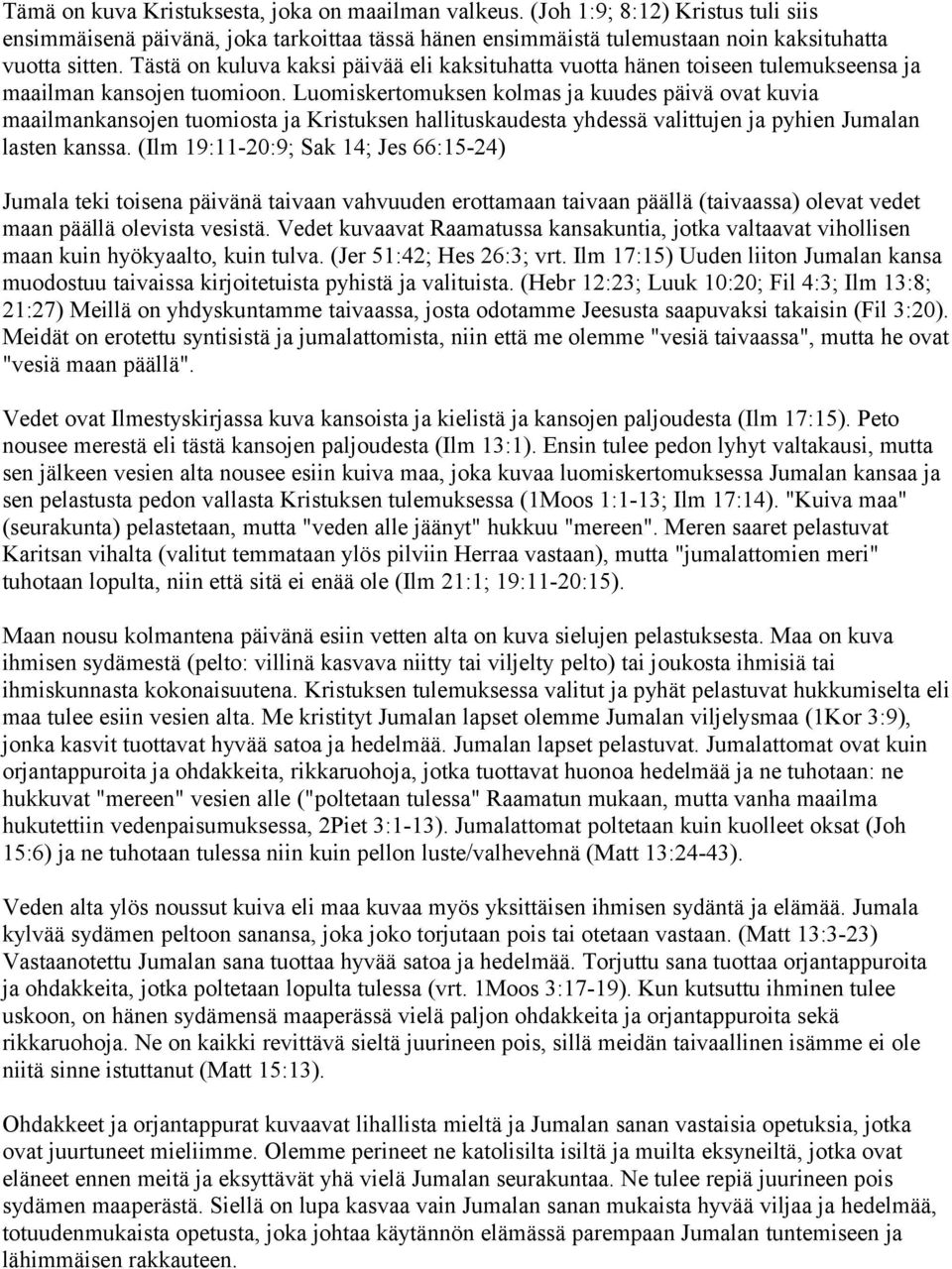 Luomiskertomuksen kolmas ja kuudes päivä ovat kuvia maailmankansojen tuomiosta ja Kristuksen hallituskaudesta yhdessä valittujen ja pyhien Jumalan lasten kanssa.