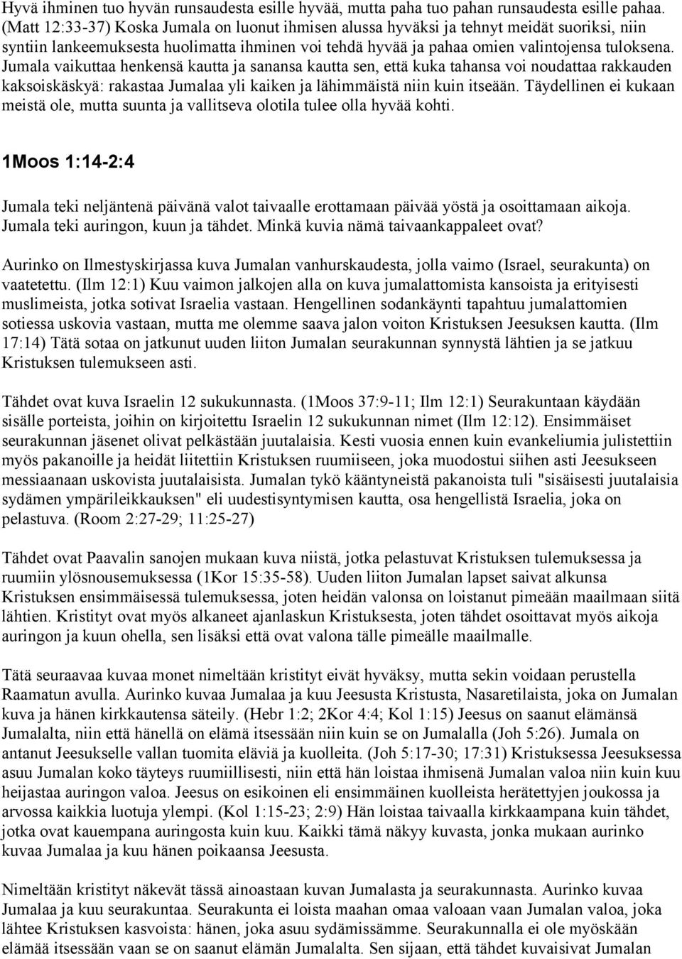 Jumala vaikuttaa henkensä kautta ja sanansa kautta sen, että kuka tahansa voi noudattaa rakkauden kaksoiskäskyä: rakastaa Jumalaa yli kaiken ja lähimmäistä niin kuin itseään.