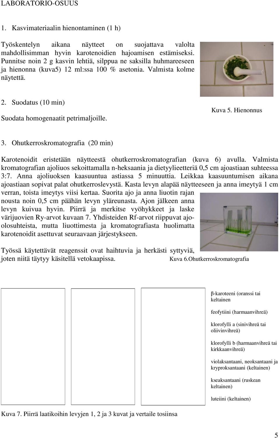 Kuva 5. Hienonnus 3. Ohutkerroskromatografia (20 min) Karotenoidit eristetään näytteestä ohutkerroskromatografian (kuva 6) avulla.
