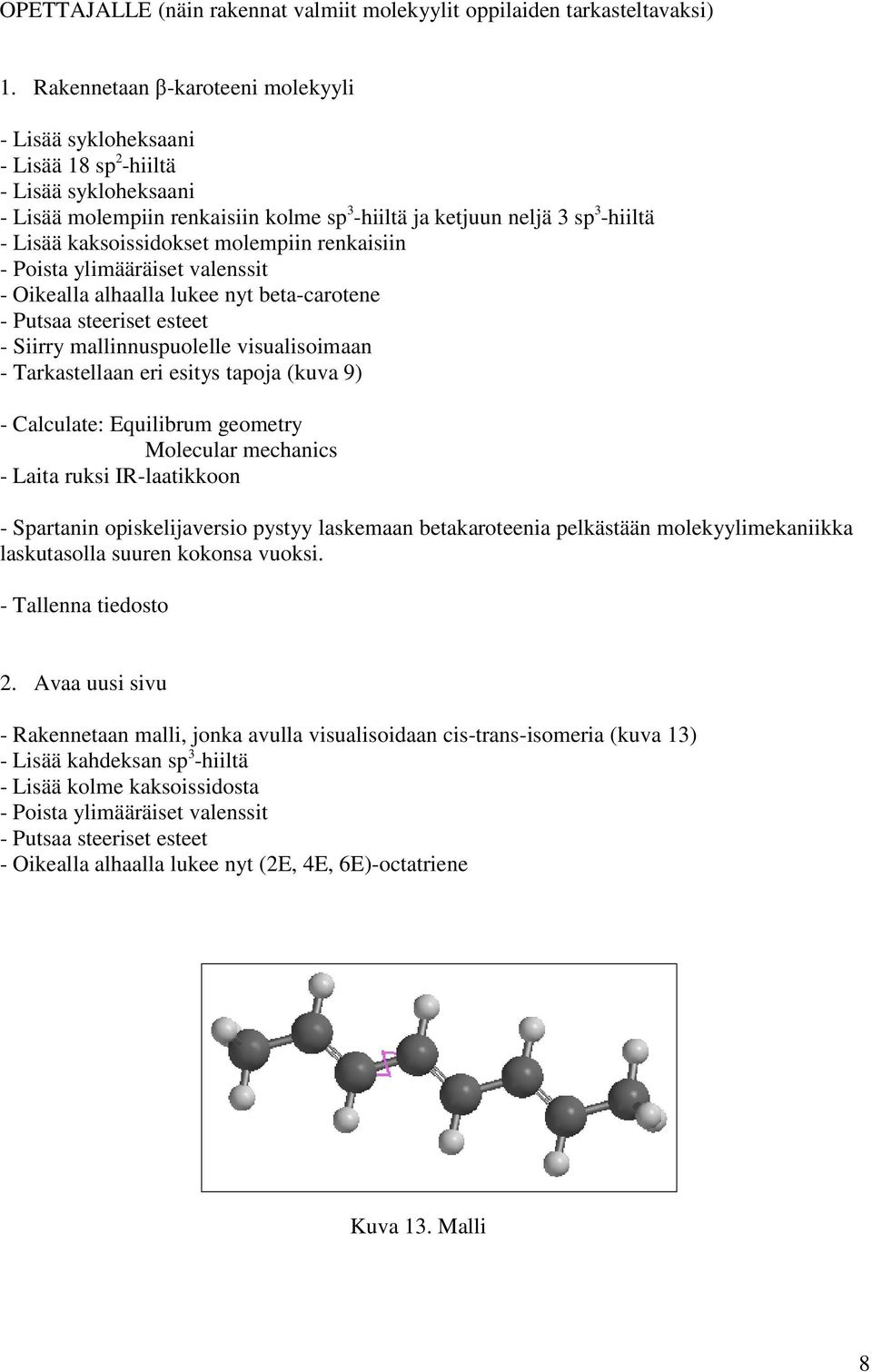 kaksoissidokset molempiin renkaisiin - Poista ylimääräiset valenssit - Oikealla alhaalla lukee nyt beta-carotene - Putsaa steeriset esteet - Siirry mallinnuspuolelle visualisoimaan - Tarkastellaan