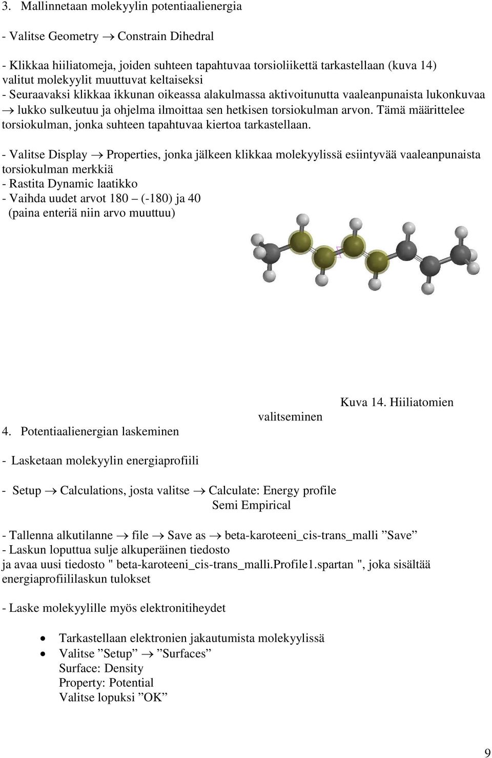 Tämä määrittelee torsiokulman, jonka suhteen tapahtuvaa kiertoa tarkastellaan.