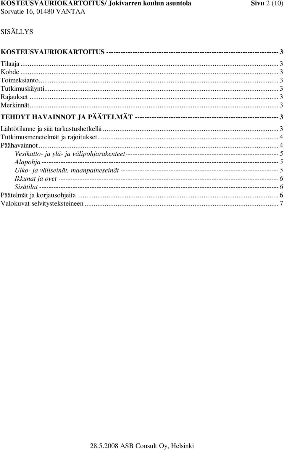 .. 3 TEHDYT HAVAINNOT JA PÄÄTELMÄT ------------------------------------------------------------ 3 Lähtötilanne ja sää tarkastushetkellä... 3 Tutkimusmenetelmät ja rajoitukset... 4 Päähavainnot.