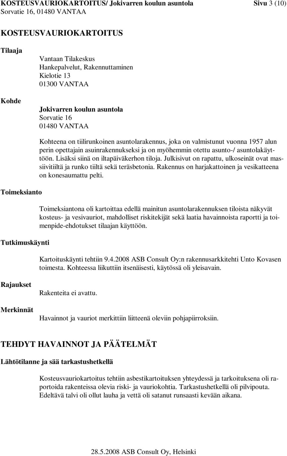 otettu asunto-/ asuntolakäyttöön. Lisäksi siinä on iltapäiväkerhon tiloja. Julkisivut on rapattu, ulkoseinät ovat massiivitiiltä ja runko tiiltä sekä teräsbetonia.