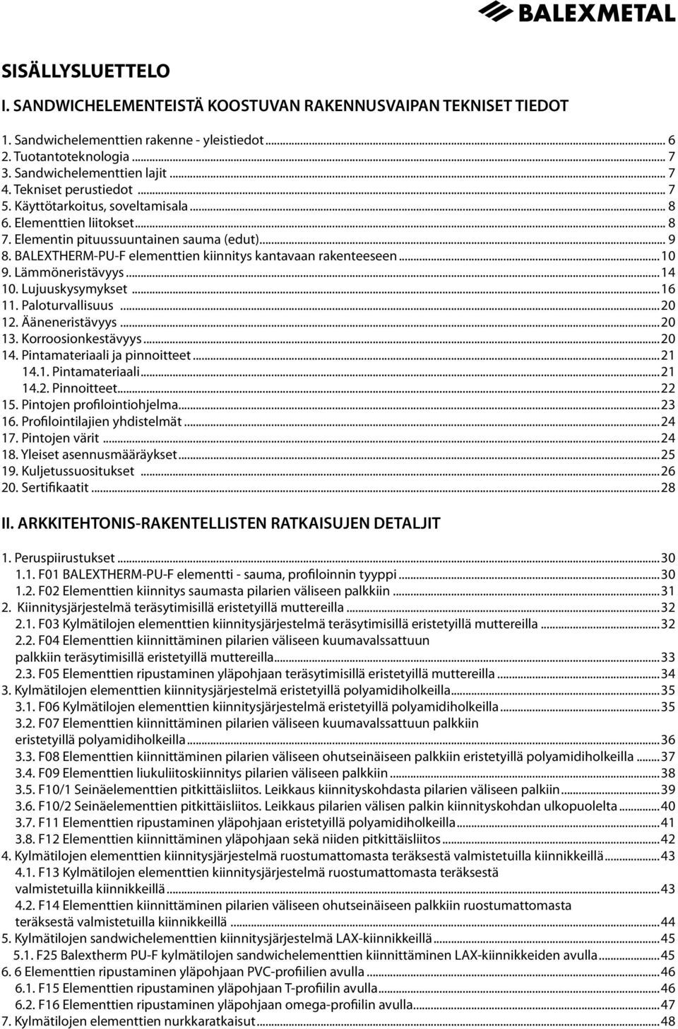 BALEXTHERM-PU-F elementtien kiinnitys kantavaan rakenteeseen...10 9. Lämmöneristävyys...14 10. Lujuuskysymykset...16 11. Paloturvallisuus...20 12. Ääneneristävyys...20 13. Korroosionkestävyys...20 14.