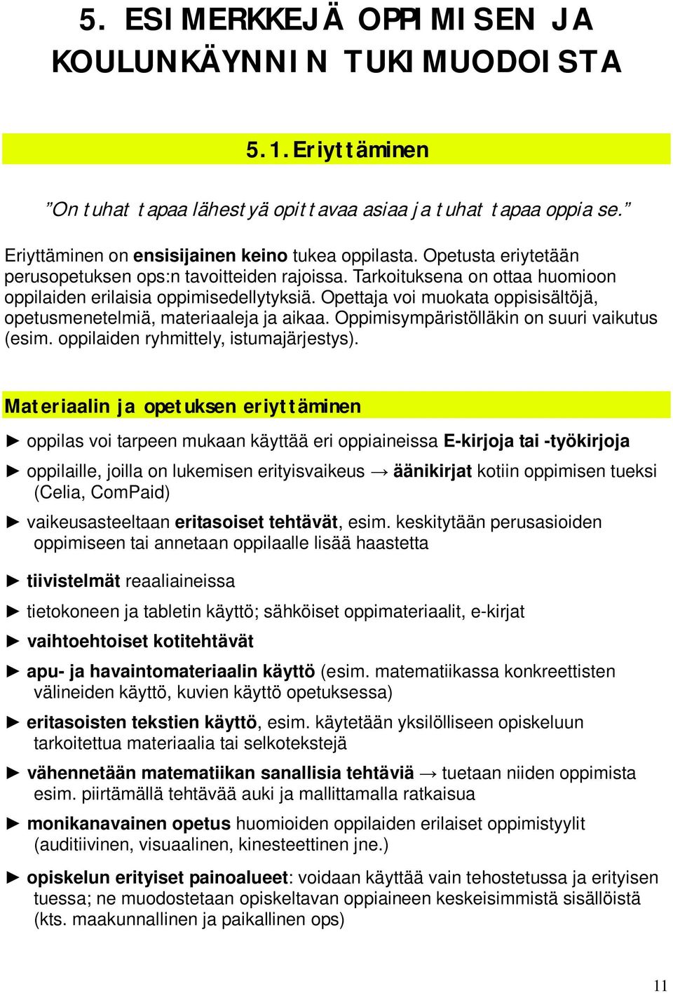 Opettaja voi muokata oppisisältöjä, opetusmenetelmiä, materiaaleja ja aikaa. Oppimisympäristölläkin on suuri vaikutus (esim. oppilaiden ryhmittely, istumajärjestys).