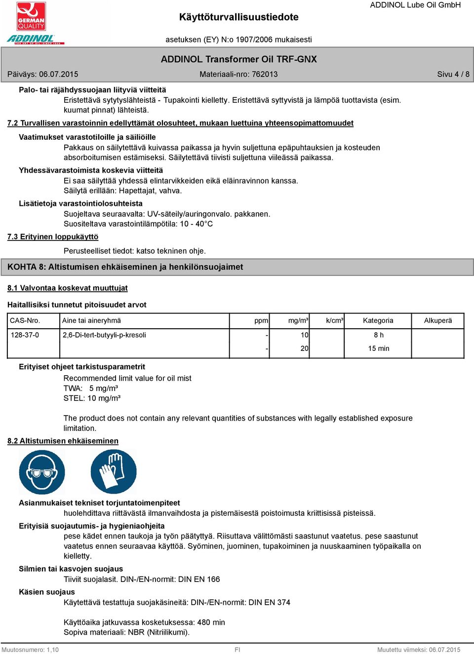 epäpuhtauksien ja kosteuden absorboitumisen estämiseksi. Säilytettävä tiivisti suljettuna viileässä paikassa.