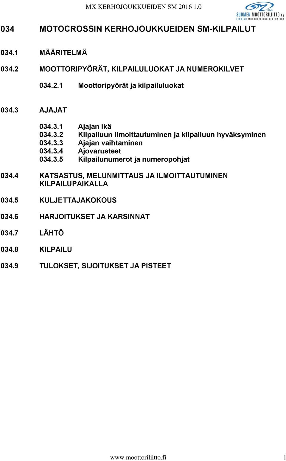 3.5 Kilpailunumerot ja numeropohjat 034.4 KATSASTUS, MELUNMITTAUS JA ILMOITTAUTUMINEN KILPAILUPAIKALLA 034.5 KULJETTAJAKOKOUS 034.