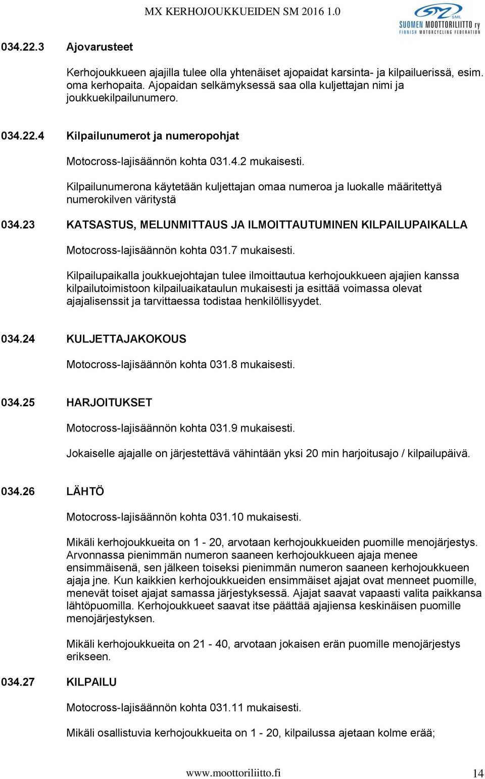 Kilpailunumerona käytetään kuljettajan omaa numeroa ja luokalle määritettyä numerokilven väritystä 034.23 KATSASTUS, MELUNMITTAUS JA ILMOITTAUTUMINEN KILPAILUPAIKALLA Motocross-lajisäännön kohta 031.