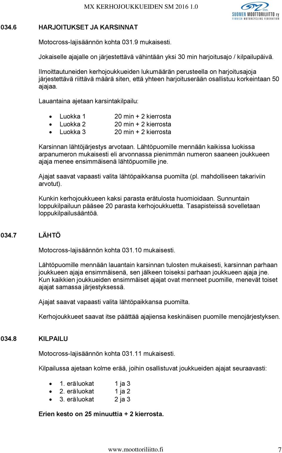 Lauantaina ajetaan karsintakilpailu: Luokka 1 20 min + 2 kierrosta Luokka 2 20 min + 2 kierrosta Luokka 3 20 min + 2 kierrosta Karsinnan lähtöjärjestys arvotaan.