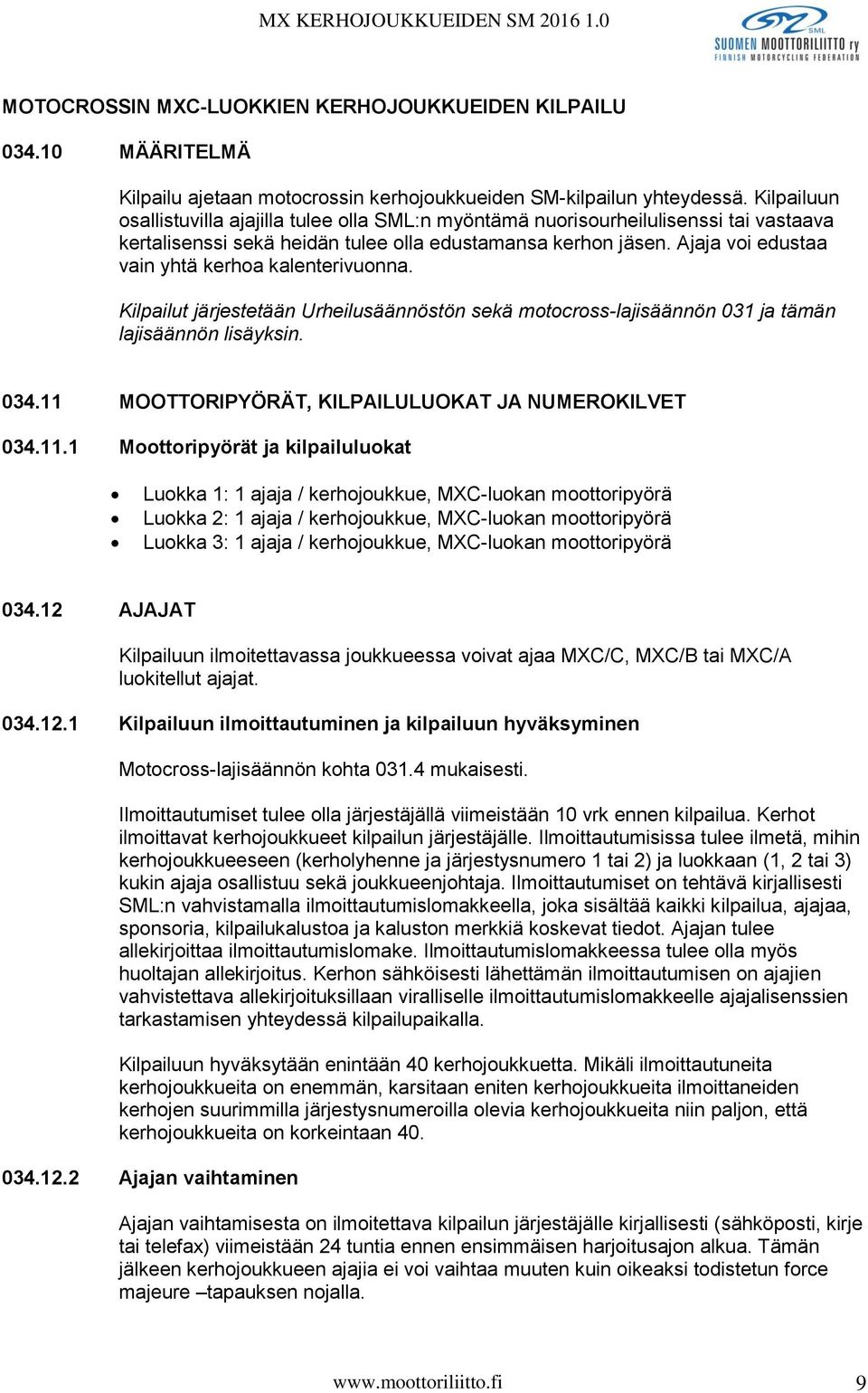Ajaja voi edustaa vain yhtä kerhoa kalenterivuonna. Kilpailut järjestetään Urheilusäännöstön sekä motocross-lajisäännön 031 ja tämän lajisäännön lisäyksin. 034.