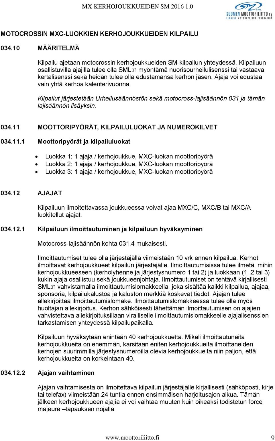 Ajaja voi edustaa vain yhtä kerhoa kalenterivuonna. Kilpailut järjestetään Urheilusäännöstön sekä motocross-lajisäännön 031 ja tämän lajisäännön lisäyksin. 034.