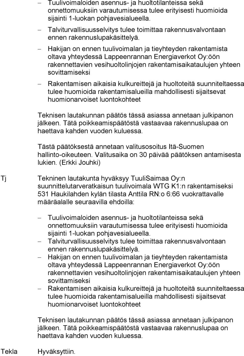 Hakijan on ennen tuulivoimalan ja tieyhteyden rakentamista oltava yhteydessä Lappeenrannan Energiaverkot Oy:öön rakennettavien vesihuoltolinjojen rakentamisaikataulujen yhteen sovittamiseksi
